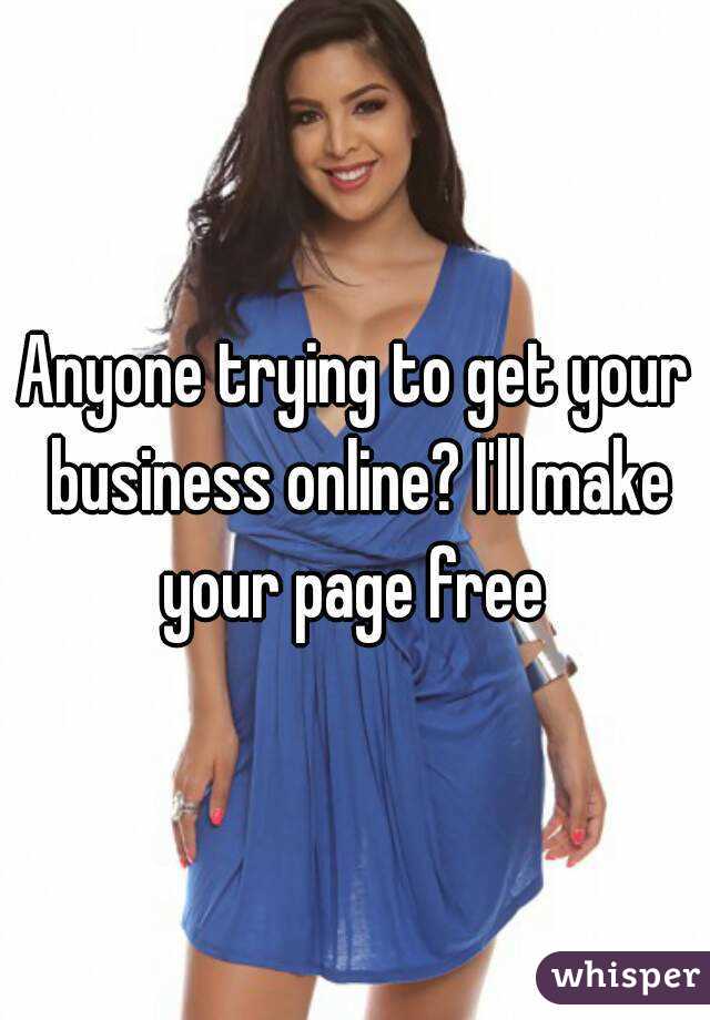 Anyone trying to get your business online? I'll make your page free 