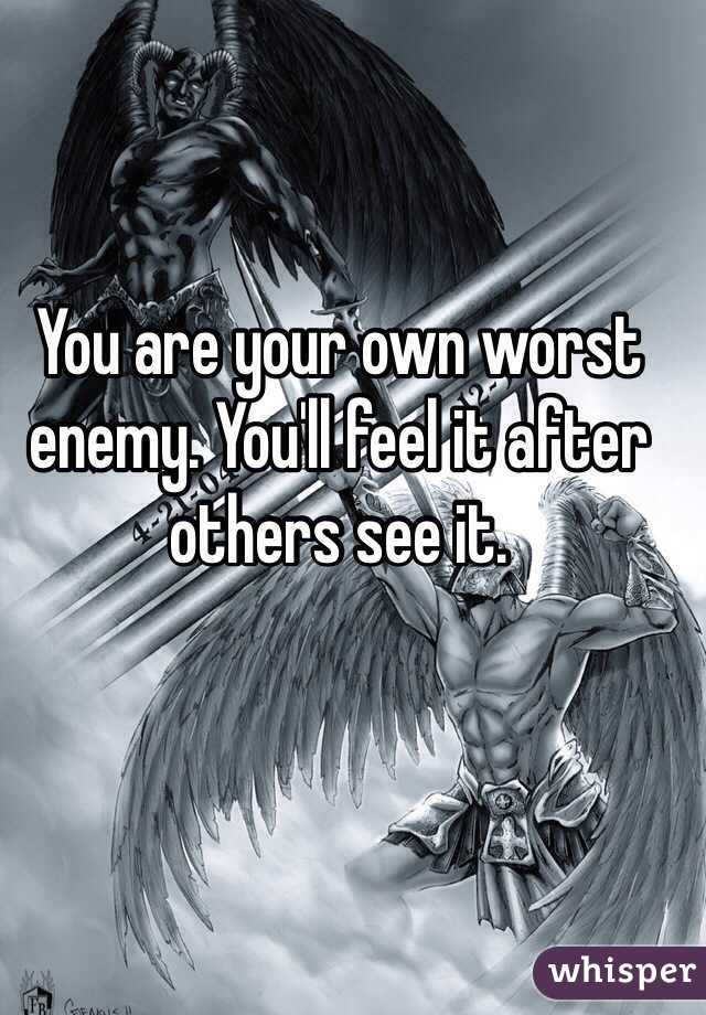 You are your own worst enemy. You'll feel it after others see it.