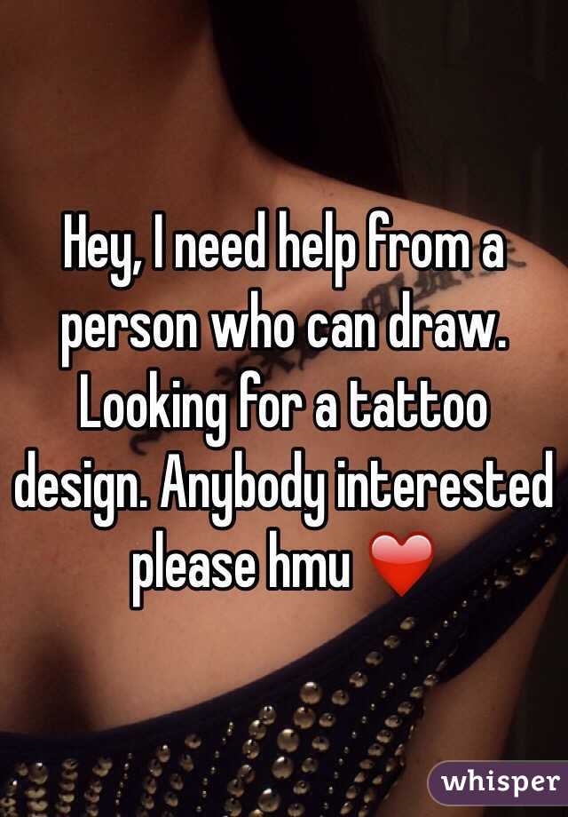 Hey, I need help from a person who can draw. Looking for a tattoo design. Anybody interested please hmu ❤️
