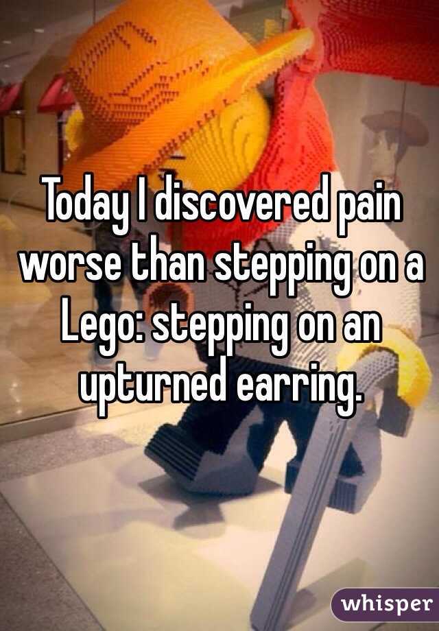 Today I discovered pain worse than stepping on a Lego: stepping on an upturned earring. 