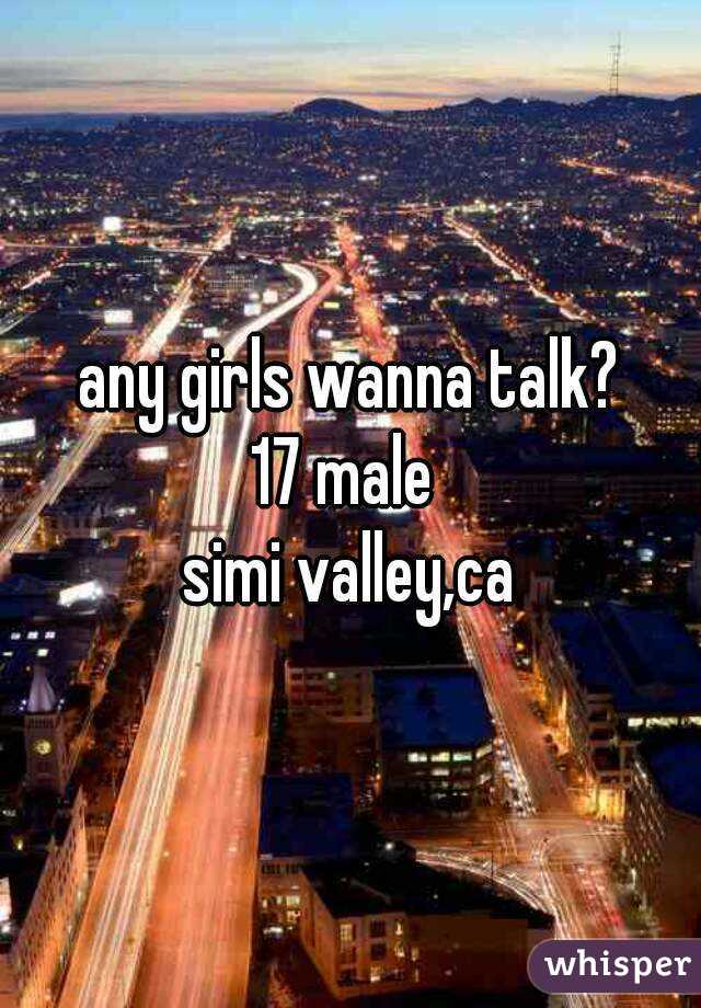 any girls wanna talk?
17 male 
simi valley,ca