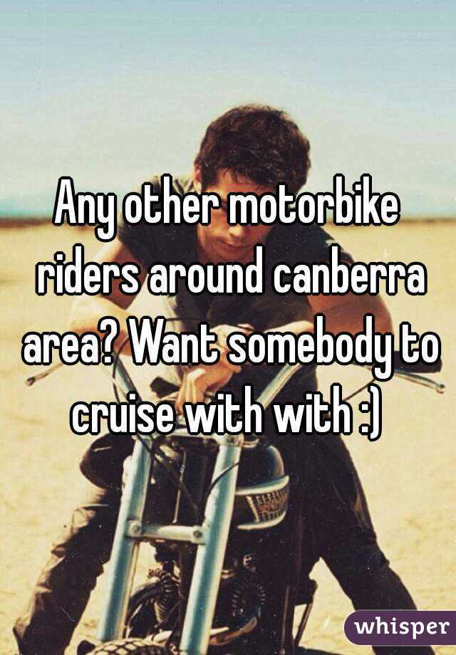 Any other motorbike riders around canberra area? Want somebody to cruise with with :) 