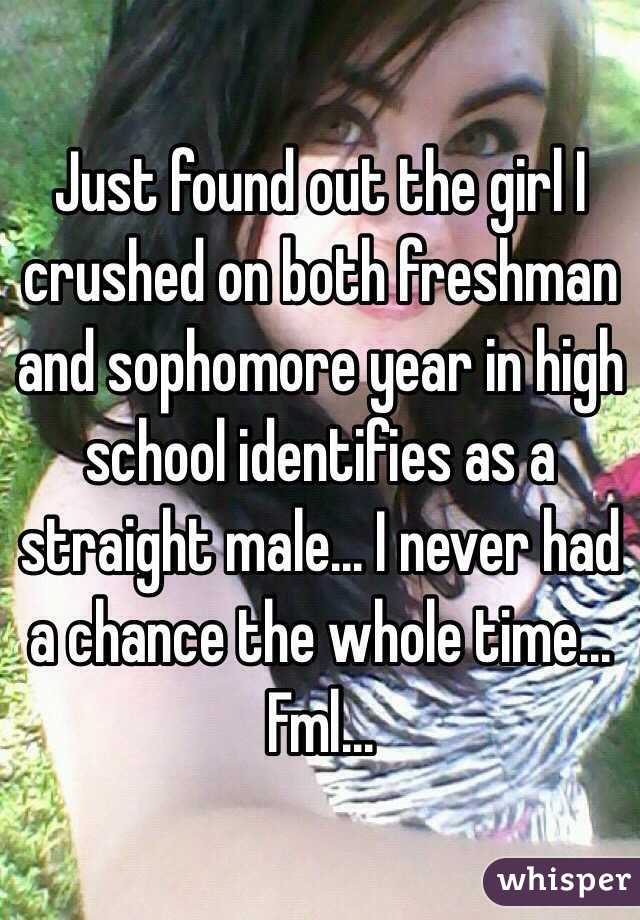 Just found out the girl I crushed on both freshman and sophomore year in high school identifies as a straight male... I never had a chance the whole time... Fml...