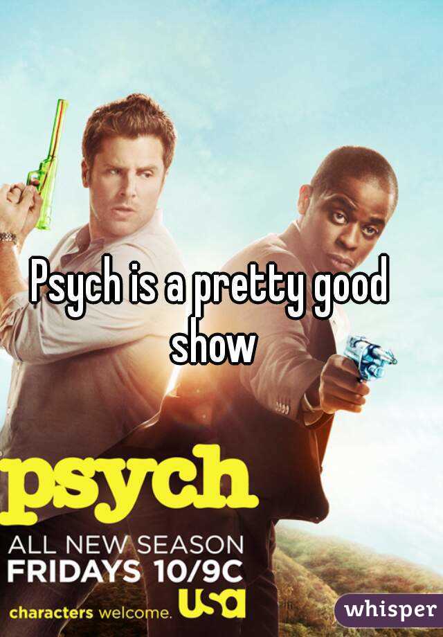 Psych is a pretty good show