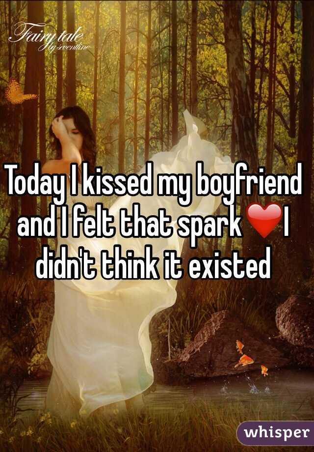 Today I kissed my boyfriend and I felt that spark❤️I didn't think it existed