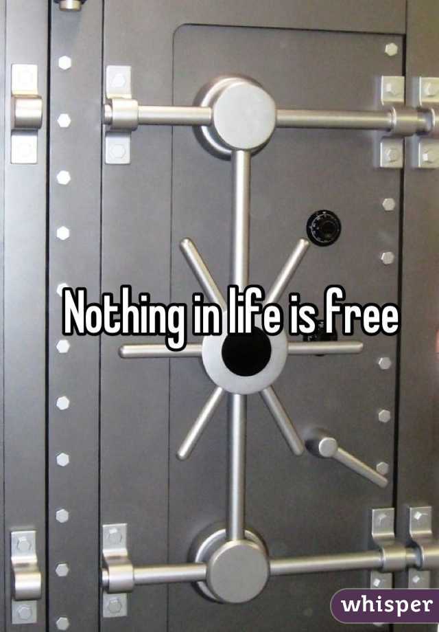 Nothing in life is free