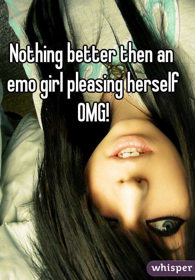 Nothing better then an emo girl pleasing herself OMG!