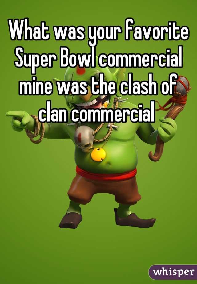 What was your favorite Super Bowl commercial mine was the clash of clan commercial 