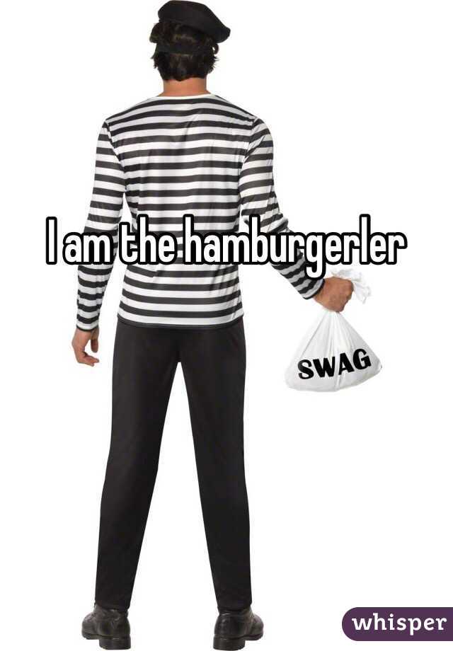 I am the hamburgerler 