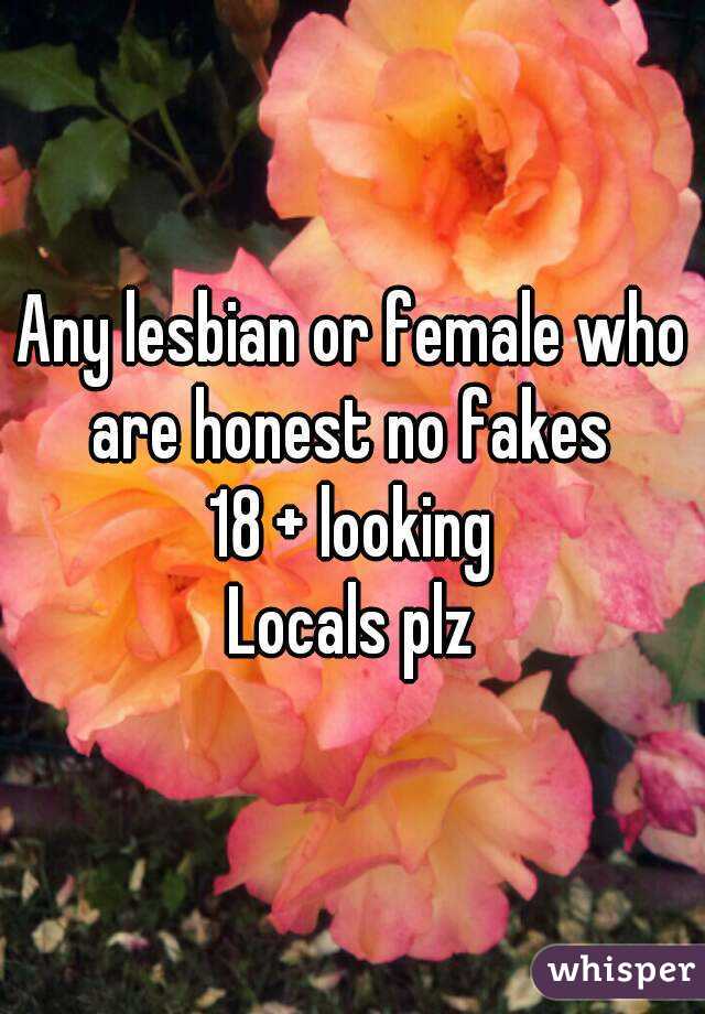 Any lesbian or female who are honest no fakes 
18 + looking
Locals plz