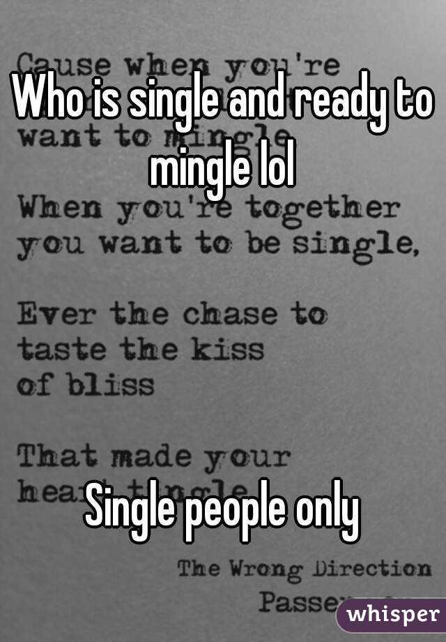 Who is single and ready to mingle lol 




Single people only
