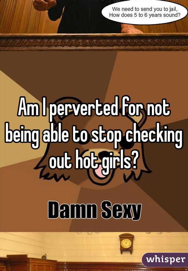 Am I perverted for not being able to stop checking out hot girls?