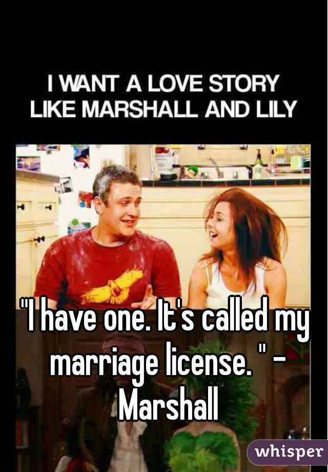 "I have one. It's called my marriage license. " - Marshall