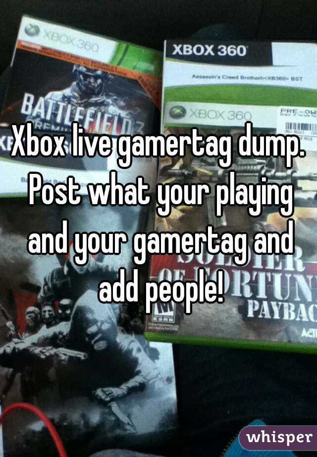Xbox live gamertag dump. Post what your playing and your gamertag and add people!