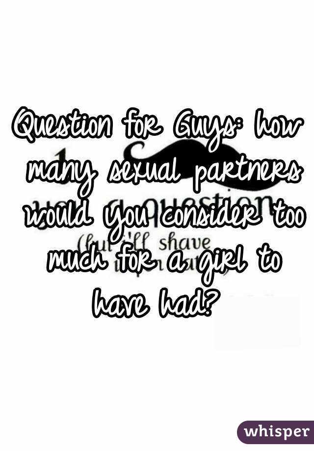 Question for Guys: how many sexual partners would you consider too much for a girl to have had? 