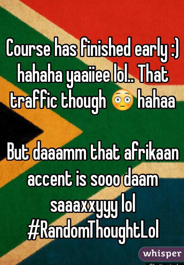 Course has finished early :) hahaha yaaiiee lol.. That traffic though 😳 hahaa

But daaamm that afrikaan accent is sooo daam saaaxxyyy lol
#RandomThoughtLol