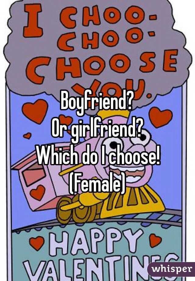 Boyfriend?
Or girlfriend?
Which do I choose!
(Female)
