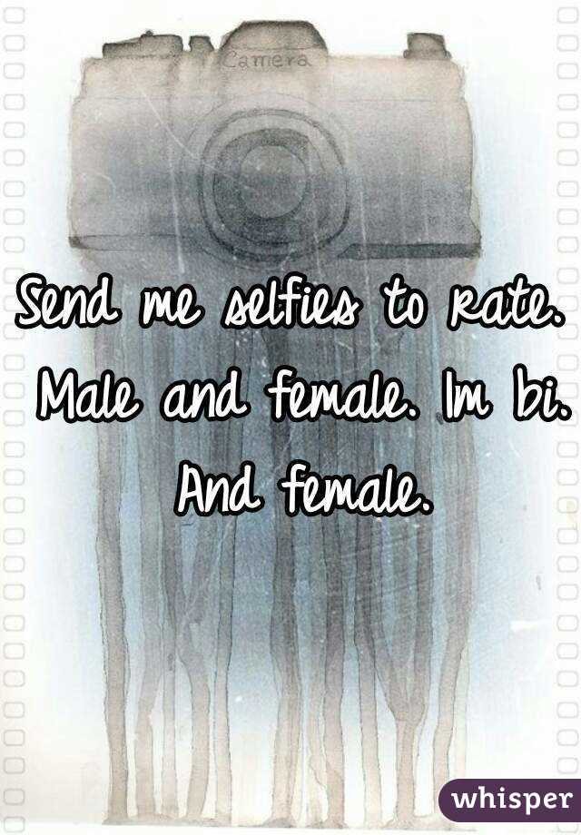 Send me selfies to rate. Male and female. Im bi. And female.