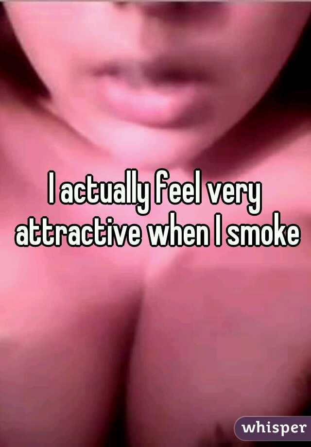 I actually feel very attractive when I smoke