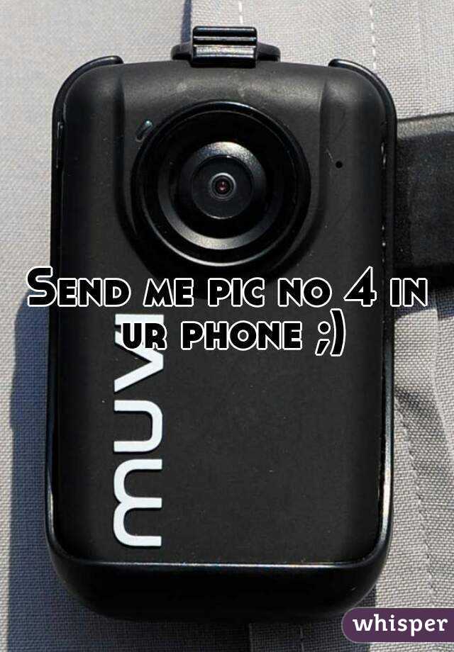 Send me pic no 4 in ur phone ;)