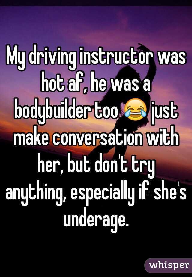 My driving instructor was hot af, he was a bodybuilder too 😂 just make conversation with her, but don't try anything, especially if she's underage.