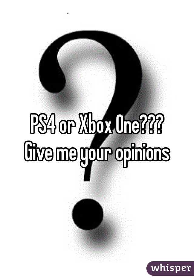 PS4 or Xbox One???
Give me your opinions