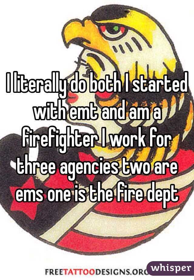 I literally do both I started with emt and am a firefighter I work for three agencies two are ems one is the fire dept 