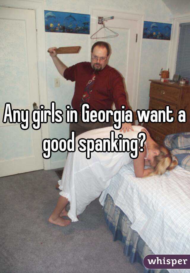 Any girls in Georgia want a good spanking? 