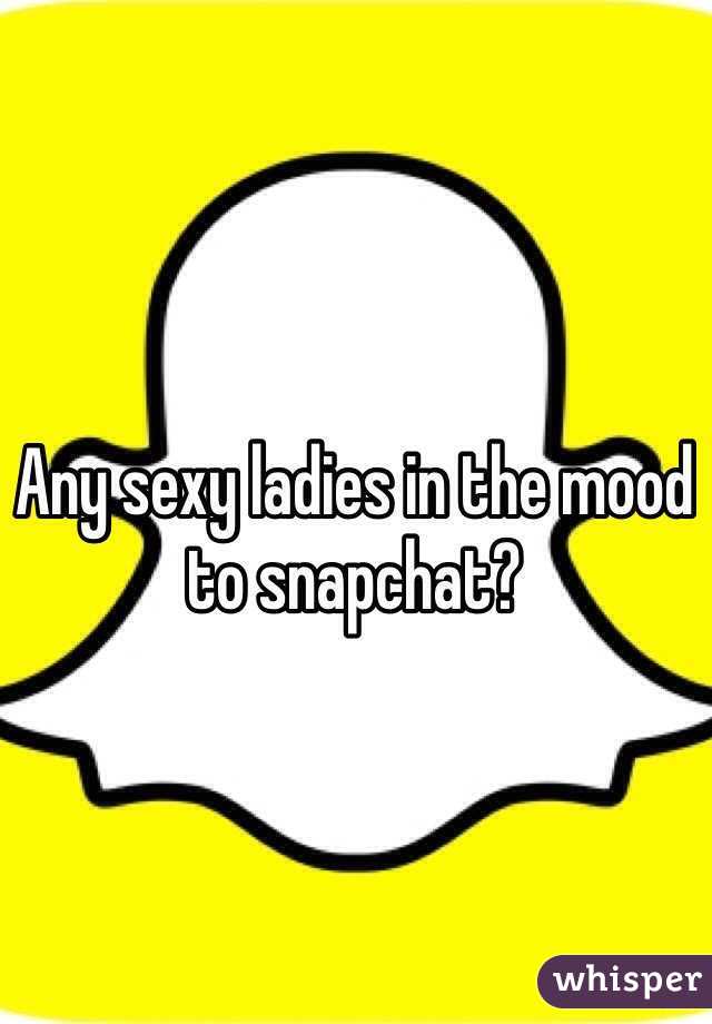 Any sexy ladies in the mood to snapchat? 