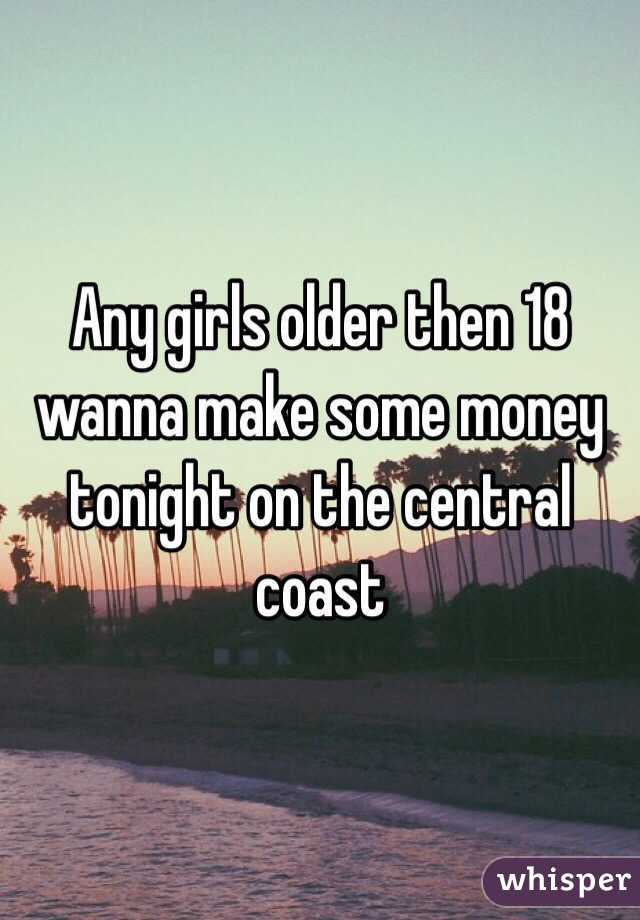 Any girls older then 18 wanna make some money tonight on the central coast 