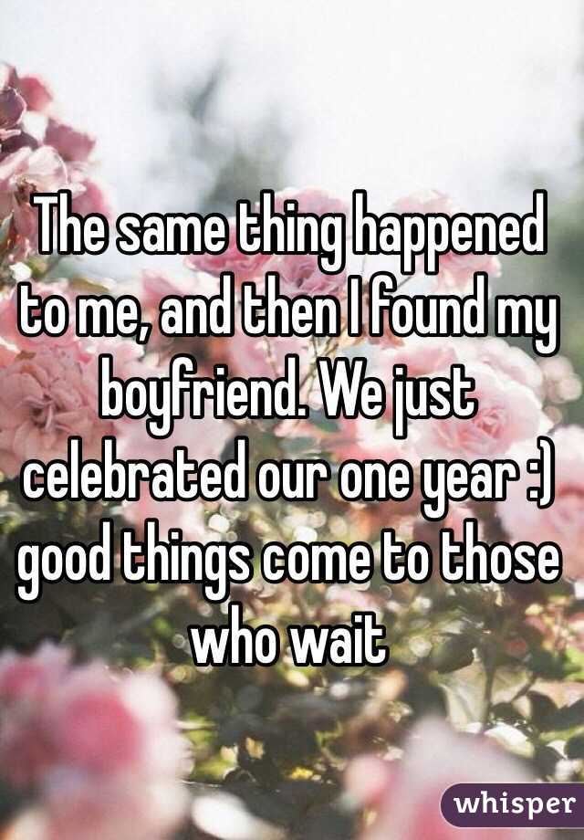 The same thing happened to me, and then I found my boyfriend. We just celebrated our one year :) good things come to those who wait
