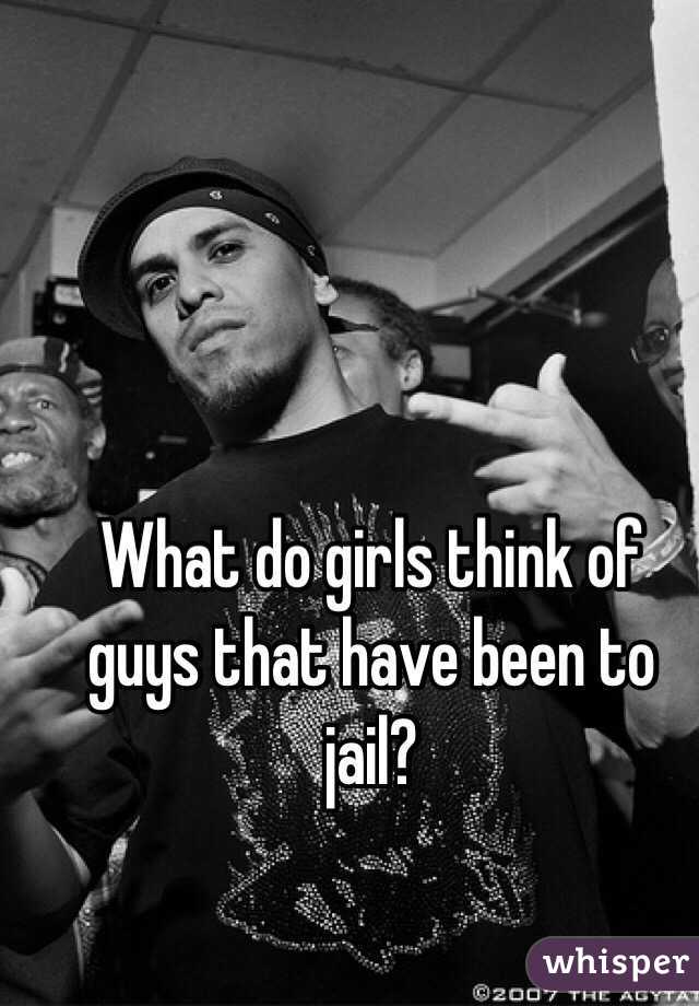 What do girls think of guys that have been to jail?
