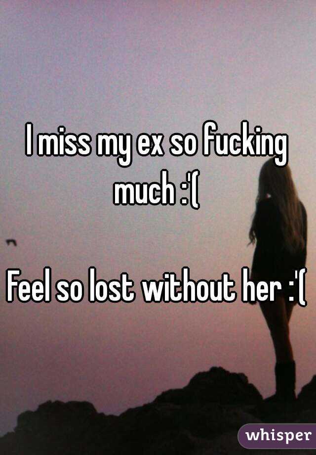 I miss my ex so fucking much :'( 

Feel so lost without her :'(