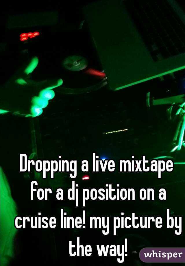 Dropping a live mixtape for a dj position on a cruise line! my picture by the way!