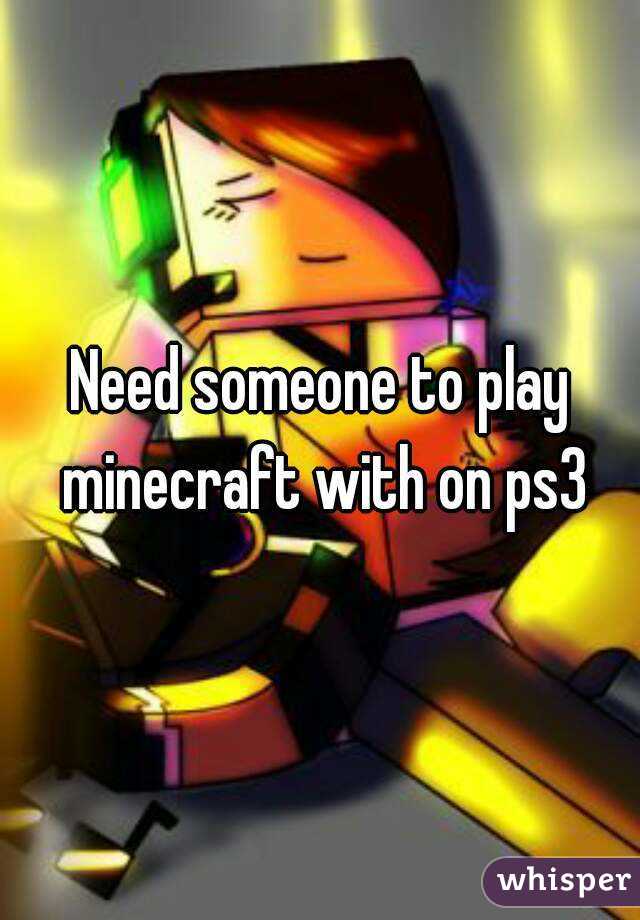 Need someone to play minecraft with on ps3