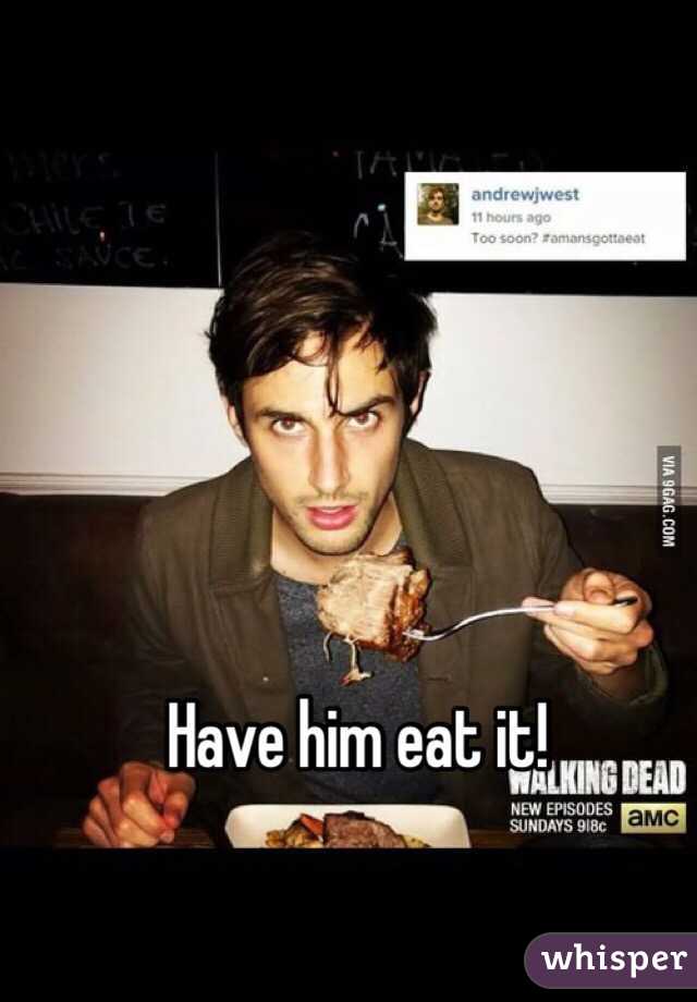 Have him eat it!