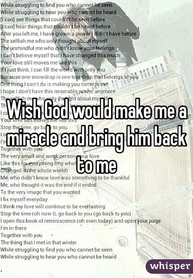 Wish God would make me a miracle and bring him back to me 