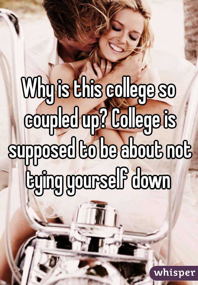 Why is this college so coupled up? College is supposed to be about not tying yourself down 