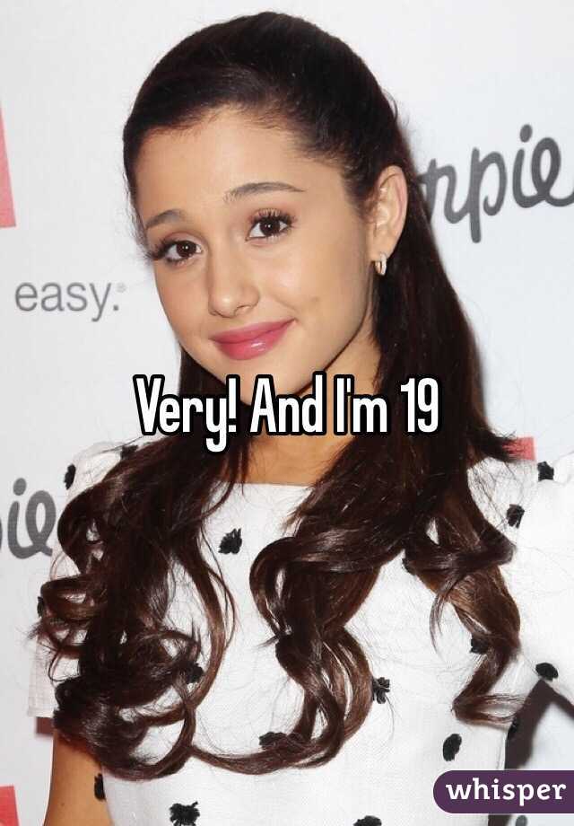 Very! And I'm 19