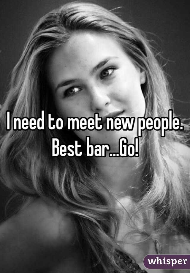 I need to meet new people. Best bar...Go!