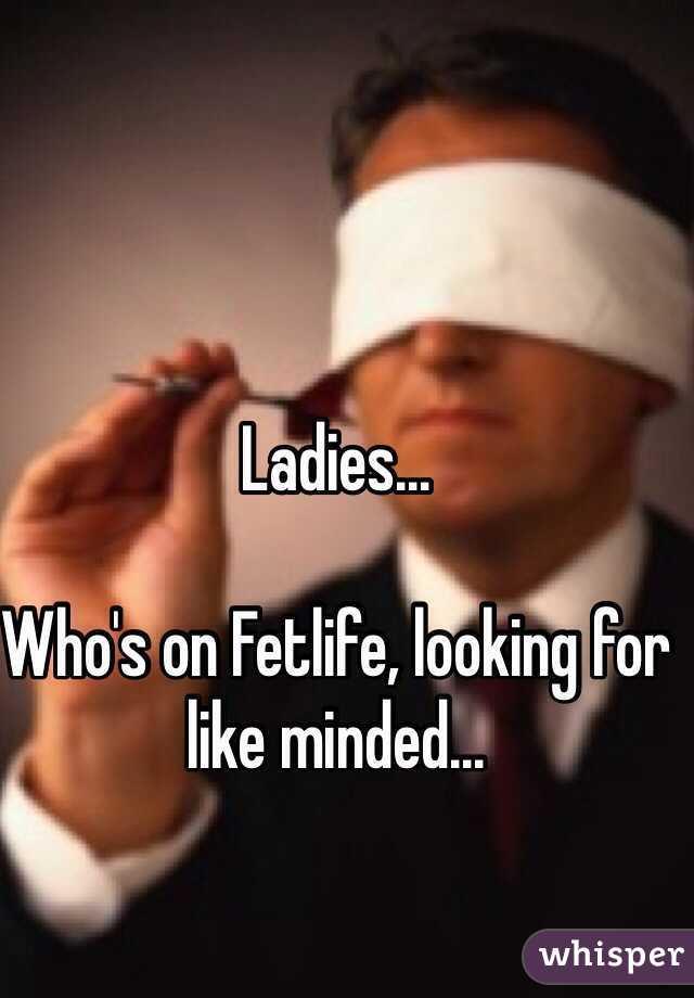 Ladies... 

Who's on Fetlife, looking for like minded... 
