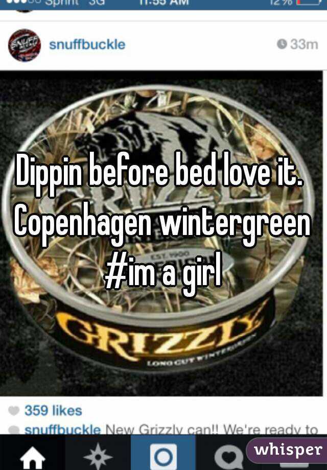 Dippin before bed love it. 
Copenhagen wintergreen
#im a girl