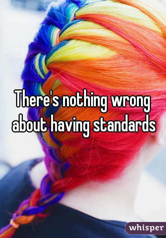 There's nothing wrong about having standards