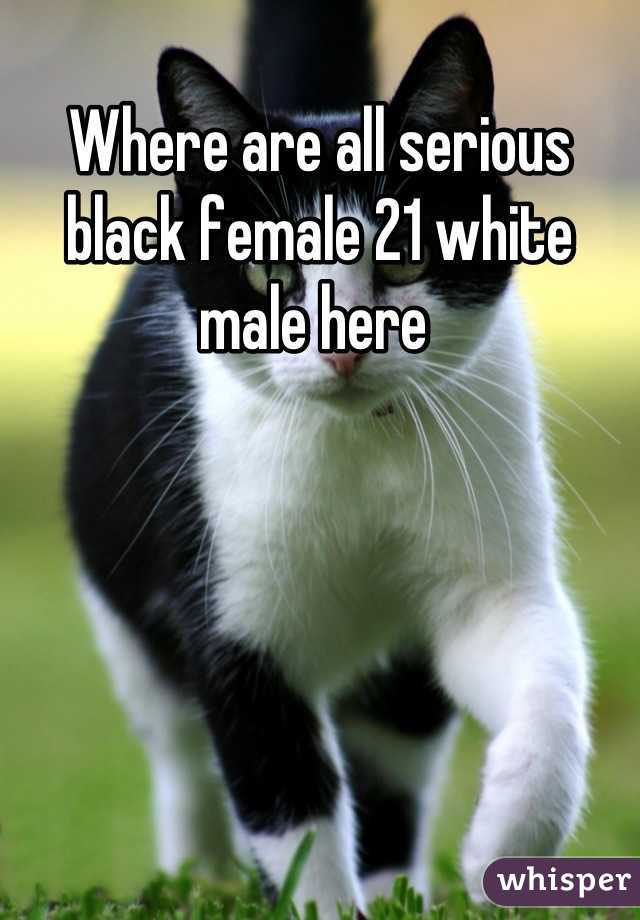 Where are all serious black female 21 white male here 