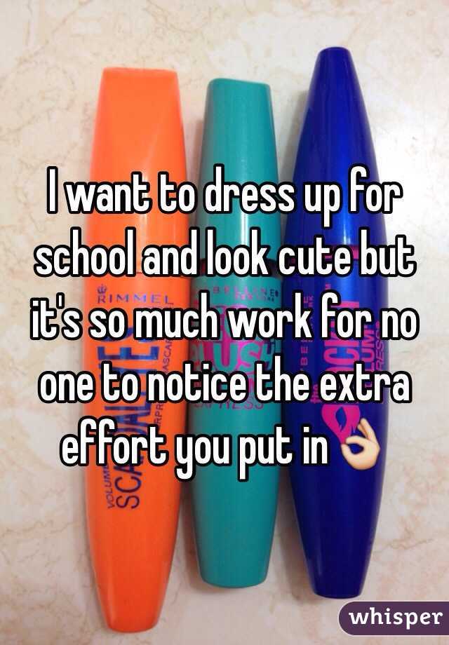 I want to dress up for school and look cute but it's so much work for no one to notice the extra effort you put in👌