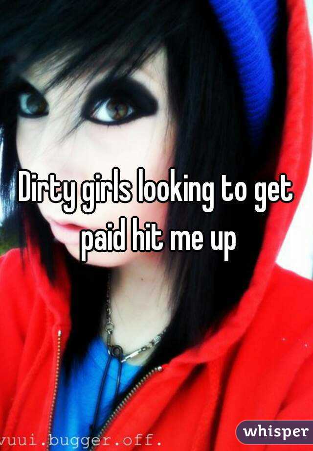 Dirty girls looking to get paid hit me up