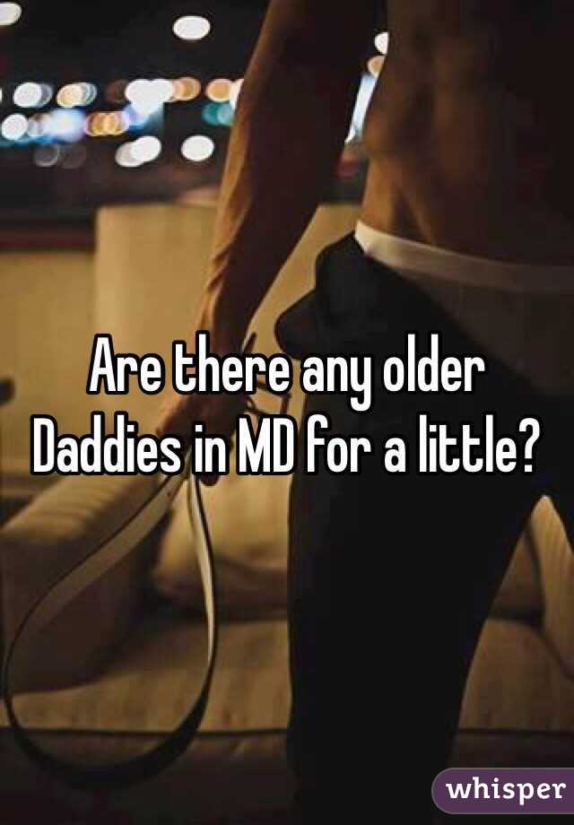 Are there any older Daddies in MD for a little?