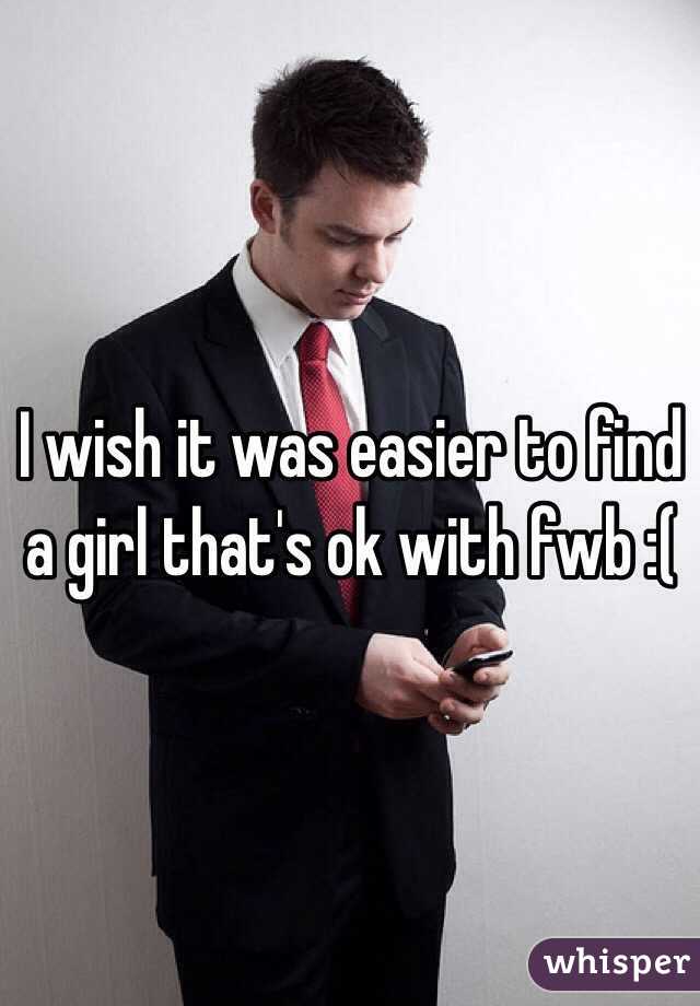I wish it was easier to find a girl that's ok with fwb :(