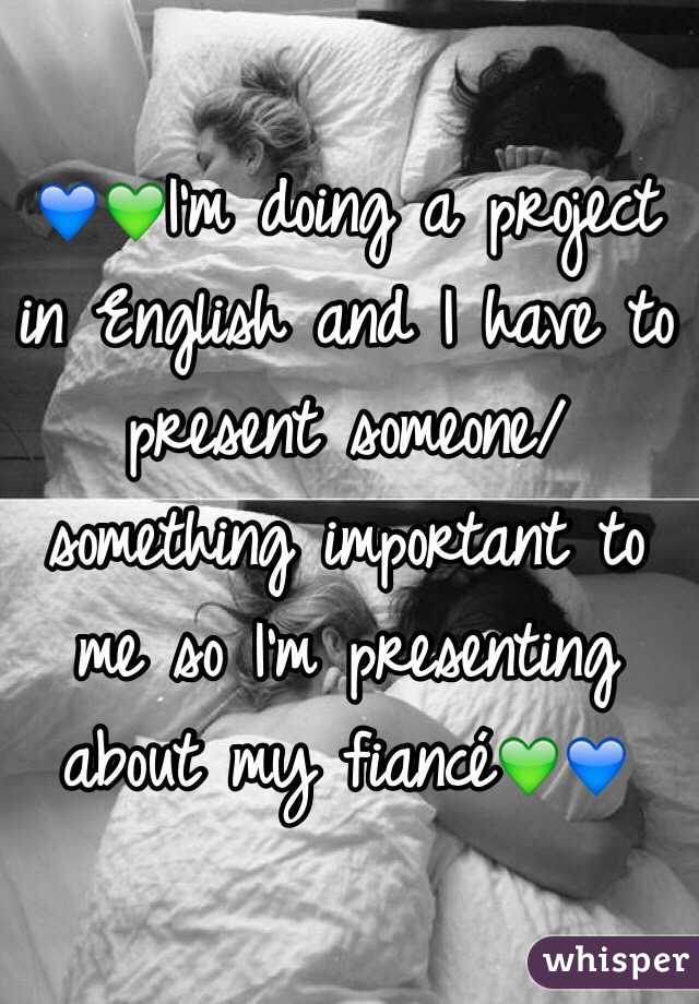 💙💚I'm doing a project in English and I have to present someone/something important to me so I'm presenting about my fiancé💚💙