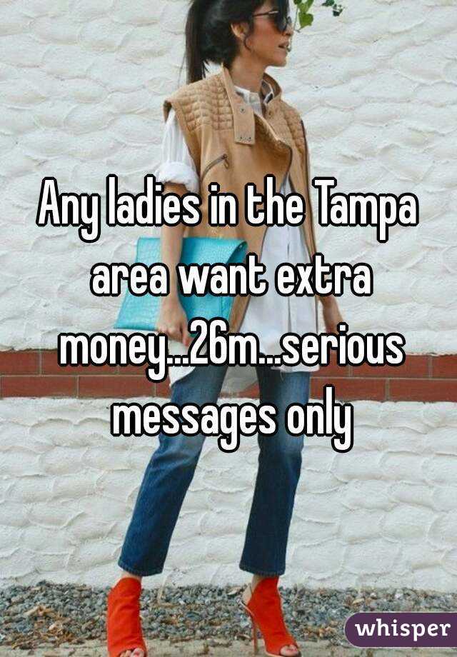 Any ladies in the Tampa area want extra money...26m...serious messages only